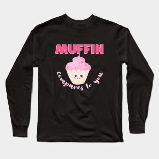 Muffin compares to you Long Sleeve T-Shirt